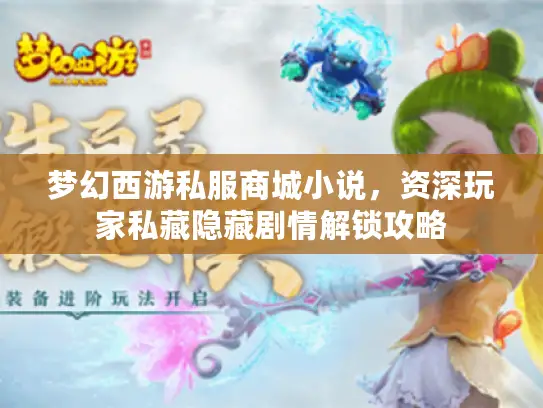 梦幻西游私服商城小说，资深玩家私藏隐藏剧情解锁攻略