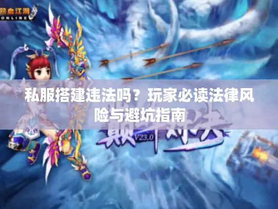 私服搭建违法吗？玩家必读法律风险与避坑指南