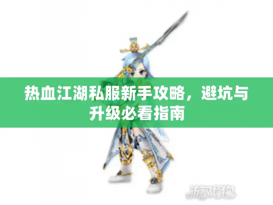 热血江湖私服新手攻略，避坑与升级必看指南
