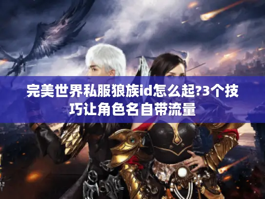 完美世界私服狼族id怎么起?3个技巧让角色名自带流量