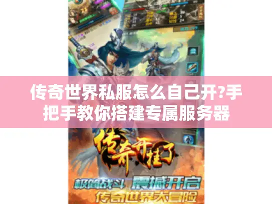 传奇世界私服怎么自己开?手把手教你搭建专属服务器 传奇世界私服怎么自己开?手把手教你搭建专属服务器