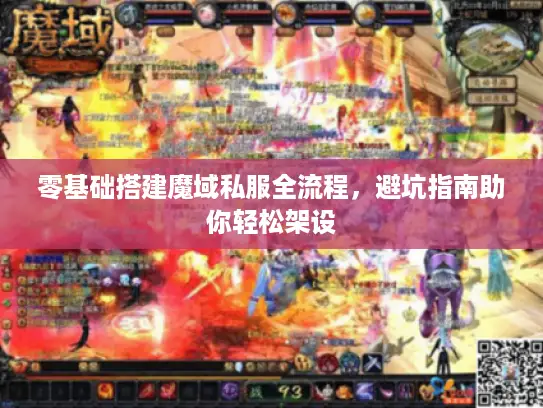 零基础搭建魔域私服全流程，避坑指南助你轻松架设