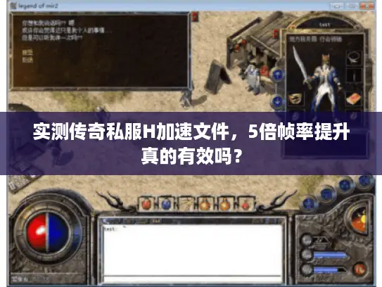 实测传奇私服H加速文件,5倍帧率提升真的有效吗? 实测传奇私服H加速文件,5倍帧率提升真的有效吗?