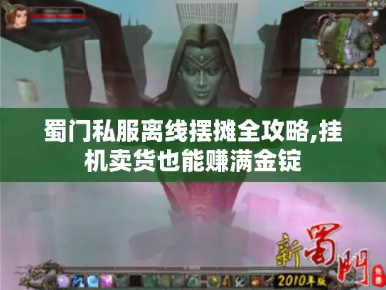 蜀门私服离线摆摊全攻略,挂机卖货也能赚满金锭