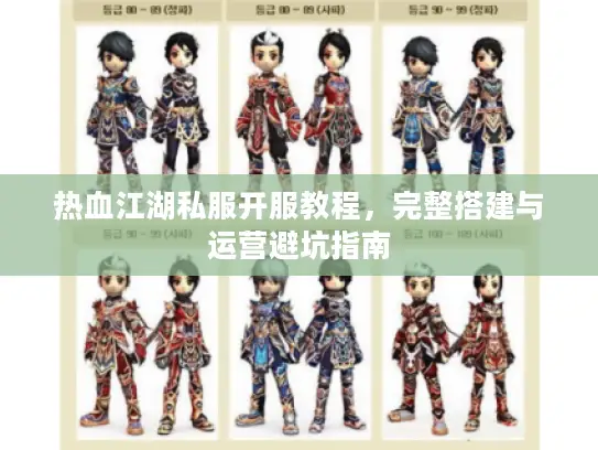 热血江湖私服开服教程,完整搭建与运营避坑指南 热血江湖私服开服教程,完整搭建与运营避坑指南