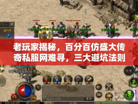 老玩家揭秘，百分百仿盛大传奇私服网难寻，三大避坑法则亲测有效！