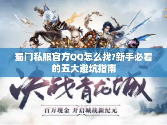 蜀门私服官方QQ怎么找?新手必看的五大避坑指南