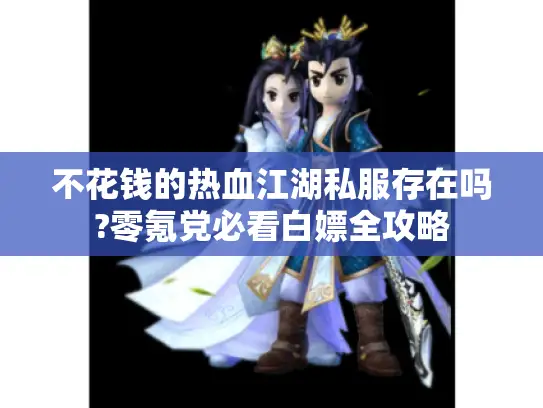 不花钱的热血江湖私服存在吗?零氪党必看白嫖全攻略