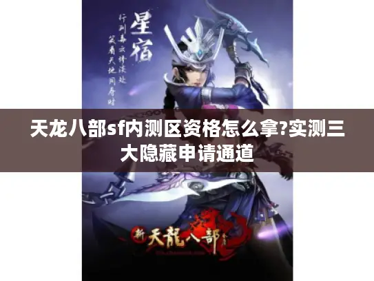 天龙八部sf内测区资格怎么拿?实测三大隐藏申请通道