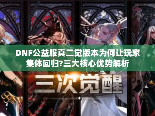 DNF公益服真二觉版本为何让玩家集体回归?三大核心优势解析