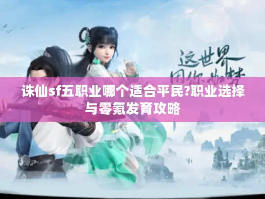 诛仙sf五职业哪个适合平民?职业选择与零氪发育攻略