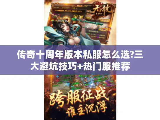 传奇十周年版本私服怎么选?三大避坑技巧+热门服推荐