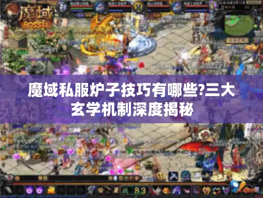 魔域私服炉子技巧有哪些?三大玄学机制深度揭秘 魔域私服炉子技巧有哪些?三大玄学机制深度揭秘