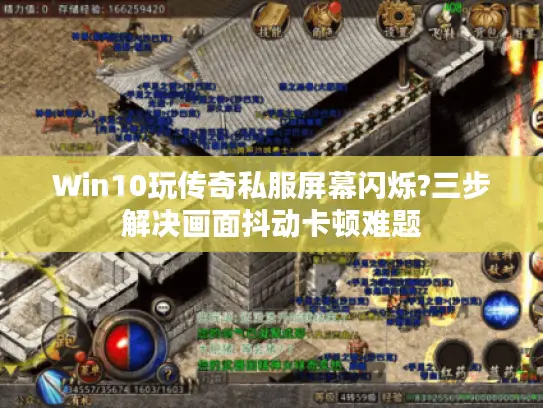 Win10玩传奇私服屏幕闪烁?三步解决画面抖动卡顿难题
