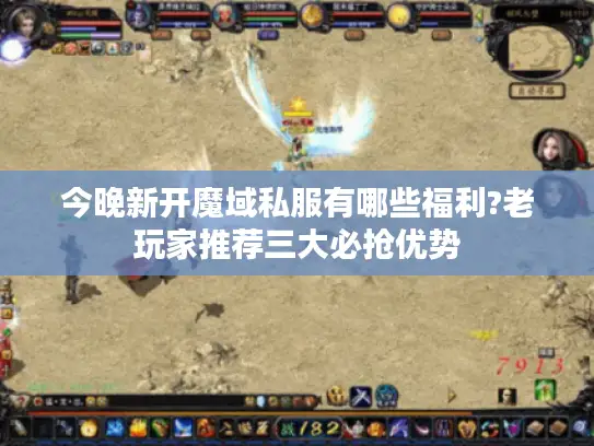 今晚新开魔域私服有哪些福利?老玩家推荐三大必抢优势