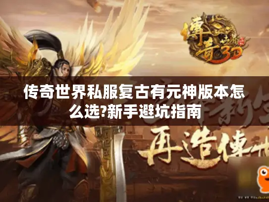 传奇世界私服复古有元神版本怎么选?新手避坑指南