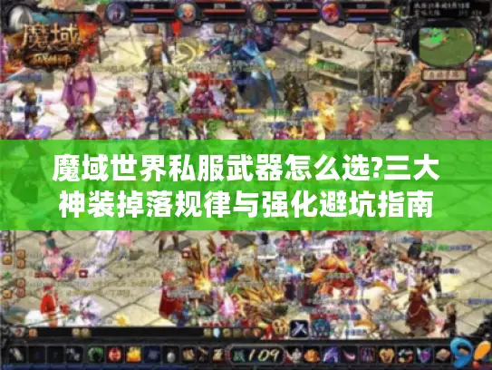 魔域世界私服武器怎么选?三大神装掉落规律与强化避坑指南 魔域世界私服武器怎么选?三大神装掉落规律与强化避坑指南
