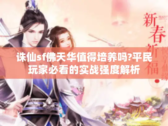 诛仙sf佛天华值得培养吗?平民玩家必看的实战强度解析