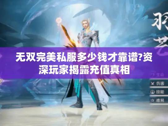 无双完美私服多少钱才靠谱?资深玩家揭露充值真相