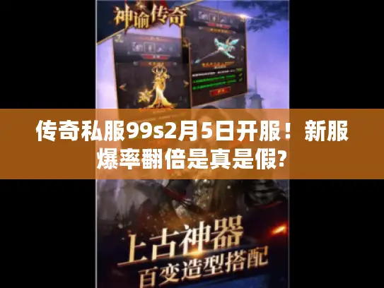 传奇私服99s2月5日开服!新服爆率翻倍是真是假? 传奇私服99s2月5日开服!新服爆率翻倍是真是假?