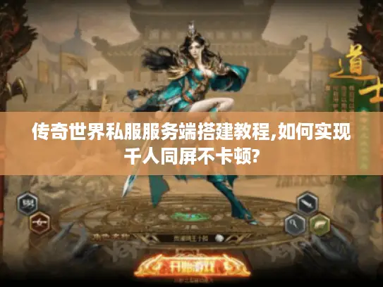 传奇世界私服服务端搭建教程,如何实现千人同屏不卡顿? 传奇世界私服服务端搭建教程,如何实现千人同屏不卡顿?