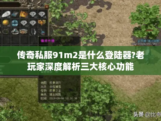 传奇私服91m2是什么登陆器?老玩家深度解析三大核心功能