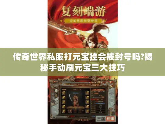 传奇世界私服打元宝挂会被封号吗?揭秘手动刷元宝三大技巧