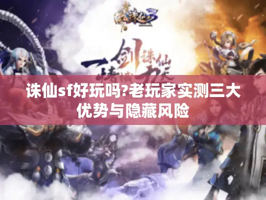 诛仙sf好玩吗?老玩家实测三大优势与隐藏风险