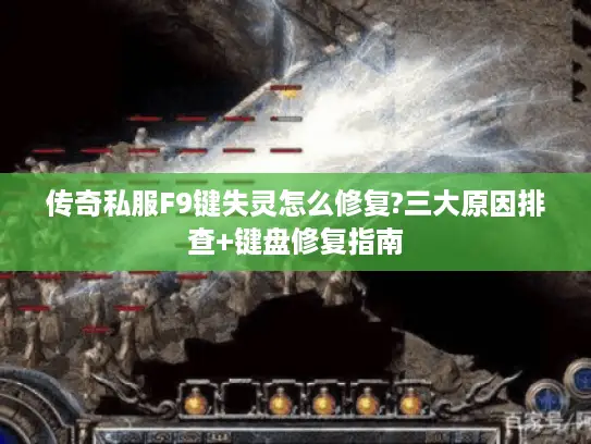 传奇私服F9键失灵怎么修复?三大原因排查+键盘修复指南