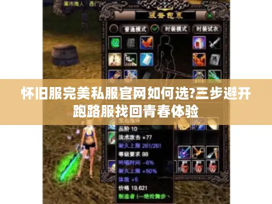 怀旧服完美私服官网如何选?三步避开跑路服找回青春体验