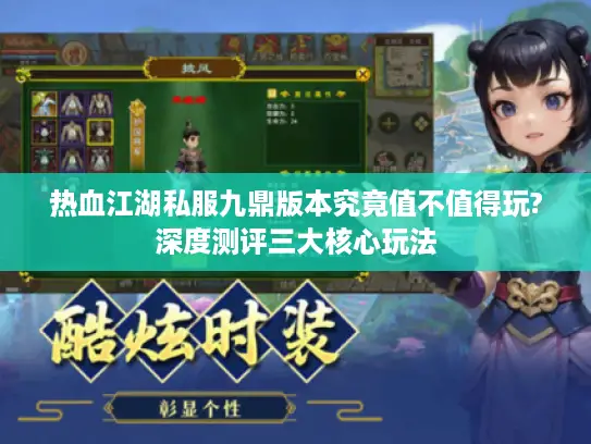 热血江湖私服九鼎版本究竟值不值得玩?深度测评三大核心玩法 热血江湖私服九鼎版本究竟值不值得玩?深度测评三大核心玩法