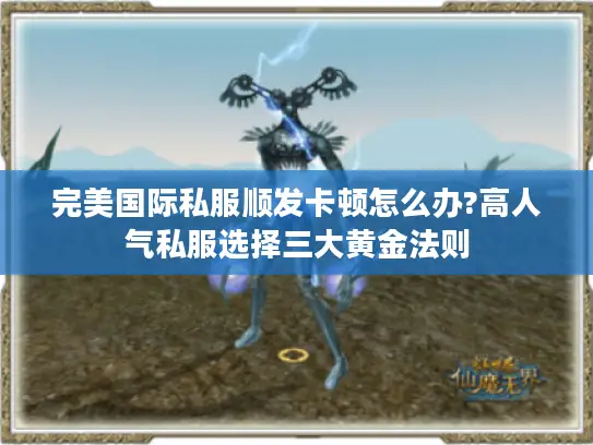 完美国际私服顺发卡顿怎么办?高人气私服选择三大黄金法则