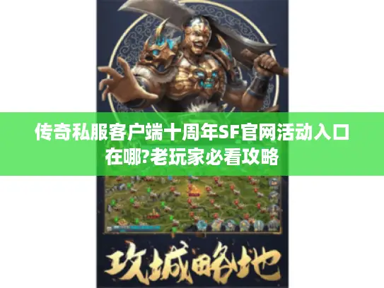 传奇私服客户端十周年SF官网活动入口在哪?老玩家必看攻略