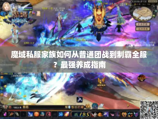 魔域私服家族如何从普通团战到制霸全服？最强养成指南