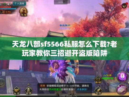 天龙八部sf5566私服怎么下载?老玩家教你三招避开盗版陷阱 天龙八部sf5566私服怎么下载?老玩家教你三招避开盗版陷阱