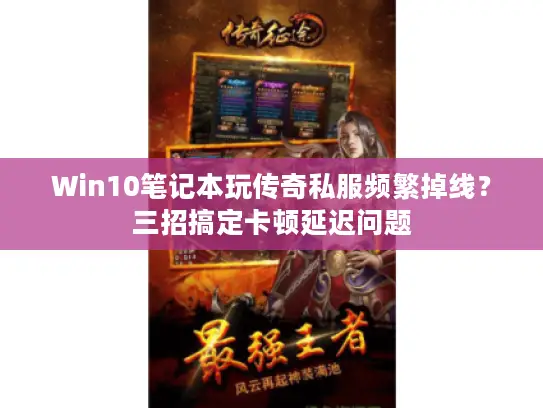 Win10笔记本玩传奇私服频繁掉线？三招搞定卡顿延迟问题