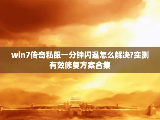 win7传奇私服一分钟闪退怎么解决?实测有效修复方案合集