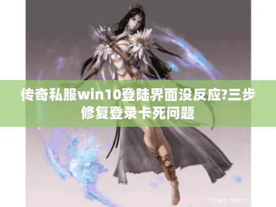 传奇私服win10登陆界面没反应?三步修复登录卡死问题