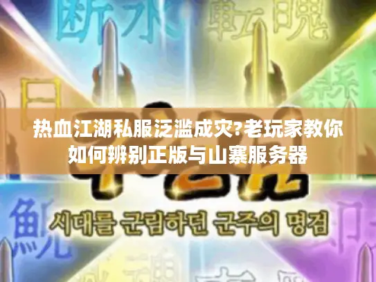 热血江湖私服泛滥成灾?老玩家教你如何辨别正版与山寨服务器