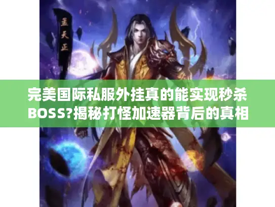 完美国际私服外挂真的能实现秒杀BOSS?揭秘打怪加速器背后的真相