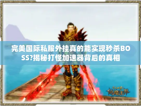 完美国际私服外挂真的能实现秒杀BOSS?揭秘打怪加速器背后的真相