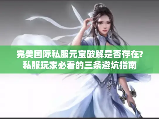 完美国际私服元宝破解是否存在?私服玩家必看的三条避坑指南