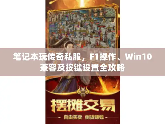 笔记本玩传奇私服,F1操作、Win10兼容及按键设置全攻略 笔记本玩传奇私服,F1操作、Win10兼容及按键设置全攻略