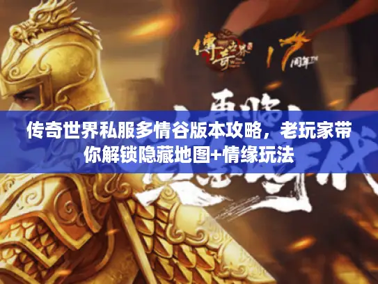 传奇世界私服多情谷版本攻略，老玩家带你解锁隐藏地图+情缘玩法