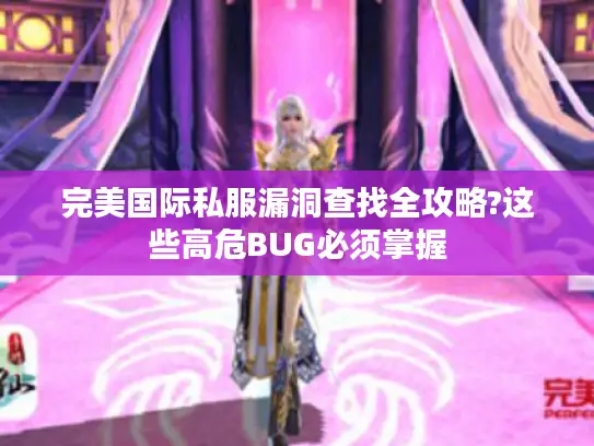 完美国际私服漏洞查找全攻略?这些高危BUG必须掌握