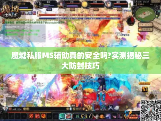 魔域私服MS辅助真的安全吗?实测揭秘三大防封技巧 魔域私服MS辅助真的安全吗?实测揭秘三大防封技巧