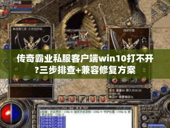 传奇霸业私服客户端win10打不开?三步排查+兼容修复方案 传奇霸业私服客户端win10打不开?三步排查+兼容修复方案