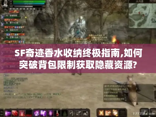 SF奇迹香水收纳终极指南,如何突破背包限制获取隐藏资源?