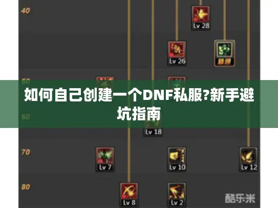如何自己创建一个DNF私服?新手避坑指南