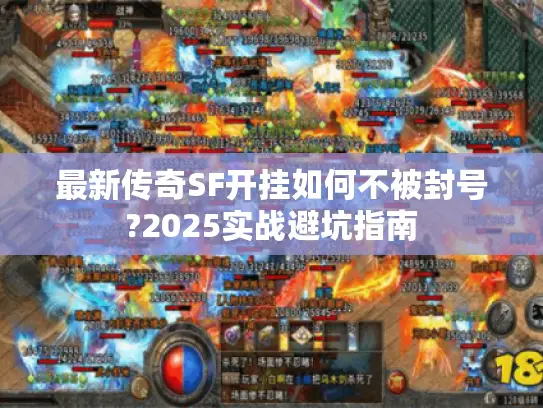 最新传奇SF开挂如何不被封号?2025实战避坑指南